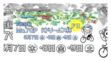 5月7日~広島競輪モーニングMo.7GP Kドリームス杯展望情報,注目選手バンク情報
